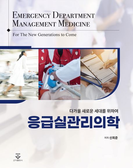 응급실관리의학 : 다가올 새로운 세대를 위하여 = Emergency department management medicine : for the new generations to come