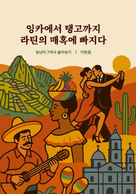 잉카에서 탱고까지 라틴의 매혹에 빠지다 (중남미 7개국 돌아보기)
