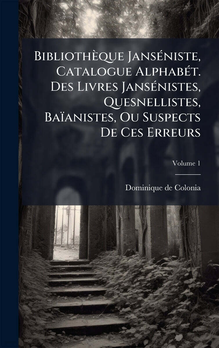 BibliothA¨que JansAⓒniste, Catalogue AlphabAⓒt. Des Livres JansAⓒnistes, Quesnellistes, BaA?anistes, Ou Suspects De Ces Erreurs