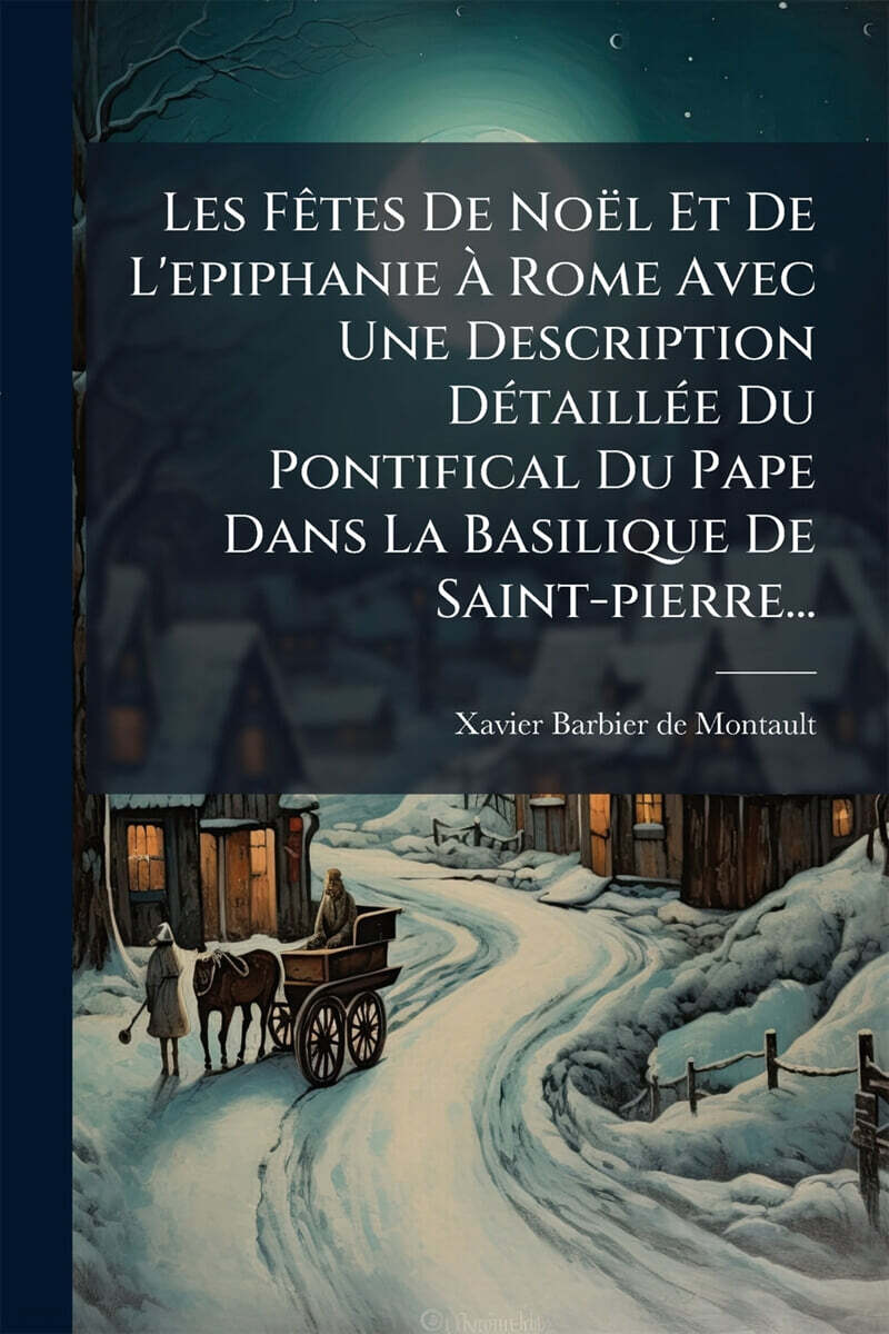 Les FAªtes De NoA≪l Et De L’epiphanie A Rome Avec Une Description DAⓒtaillAⓒe Du Pontifical Du Pape Dans La Basilique De Saint-pierre...