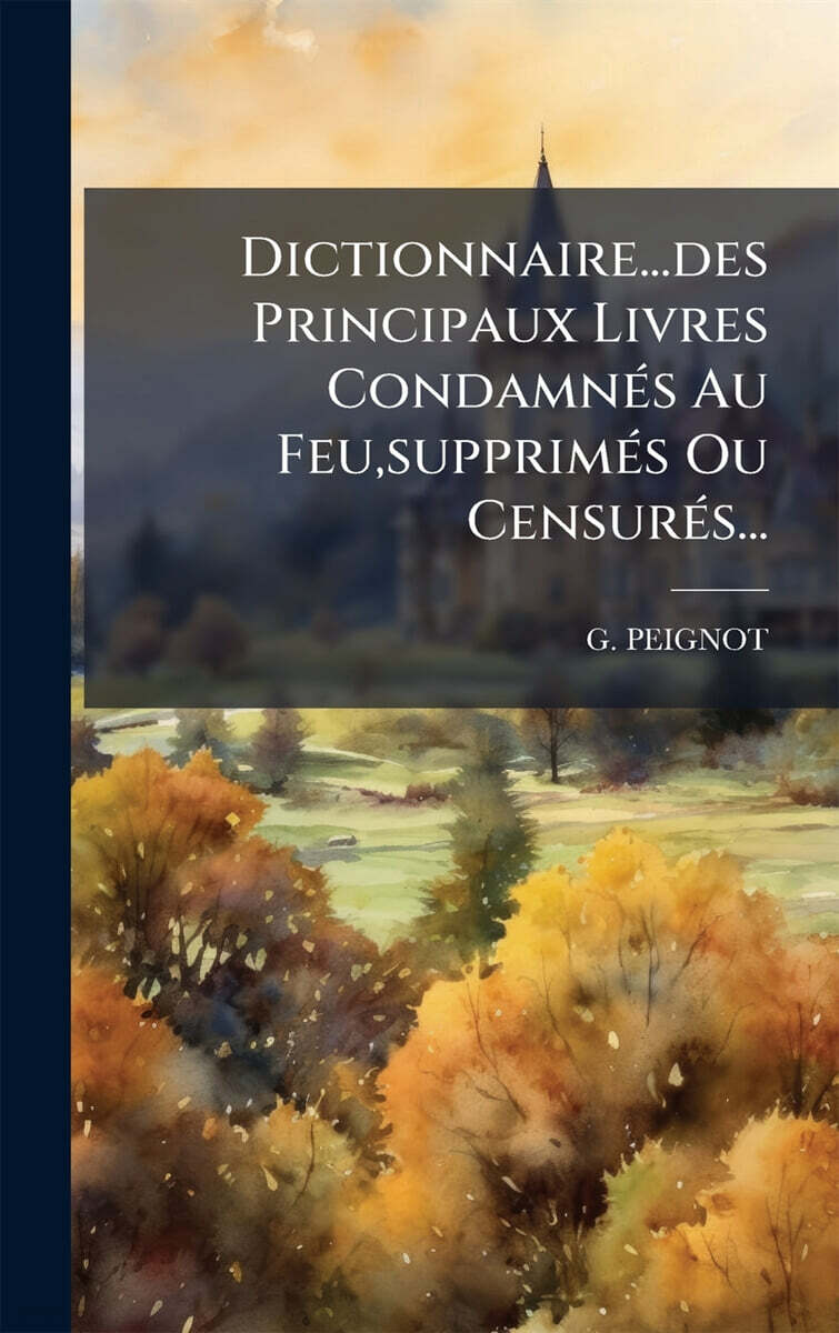 Dictionnaire...des Principaux Livres CondamnAⓒs Au Feu,supprimAⓒs Ou CensurAⓒs...