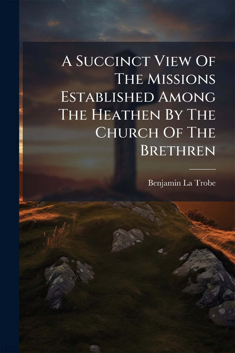 A Succinct View Of The Missions Established Among The Heathen By The Church Of The Brethren