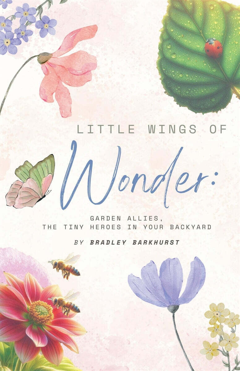 Little Wings of Wonder (Garden Allies, the Tiny Heroes in Your Backyard)