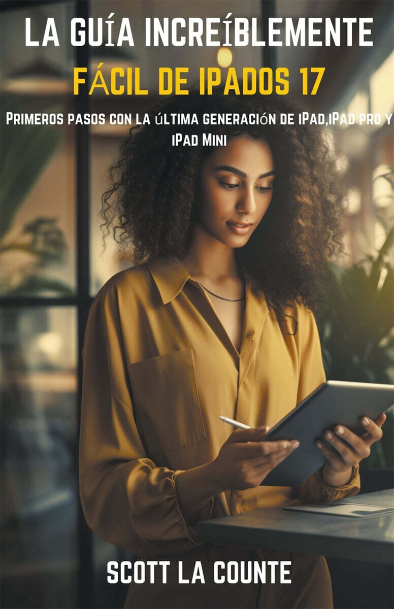 La Guia Increiblemente Facil De iPadOS 17 (Primeros Pasos Con La Ultima Generacion De iPad,iPad pro Y iPad Mini)
