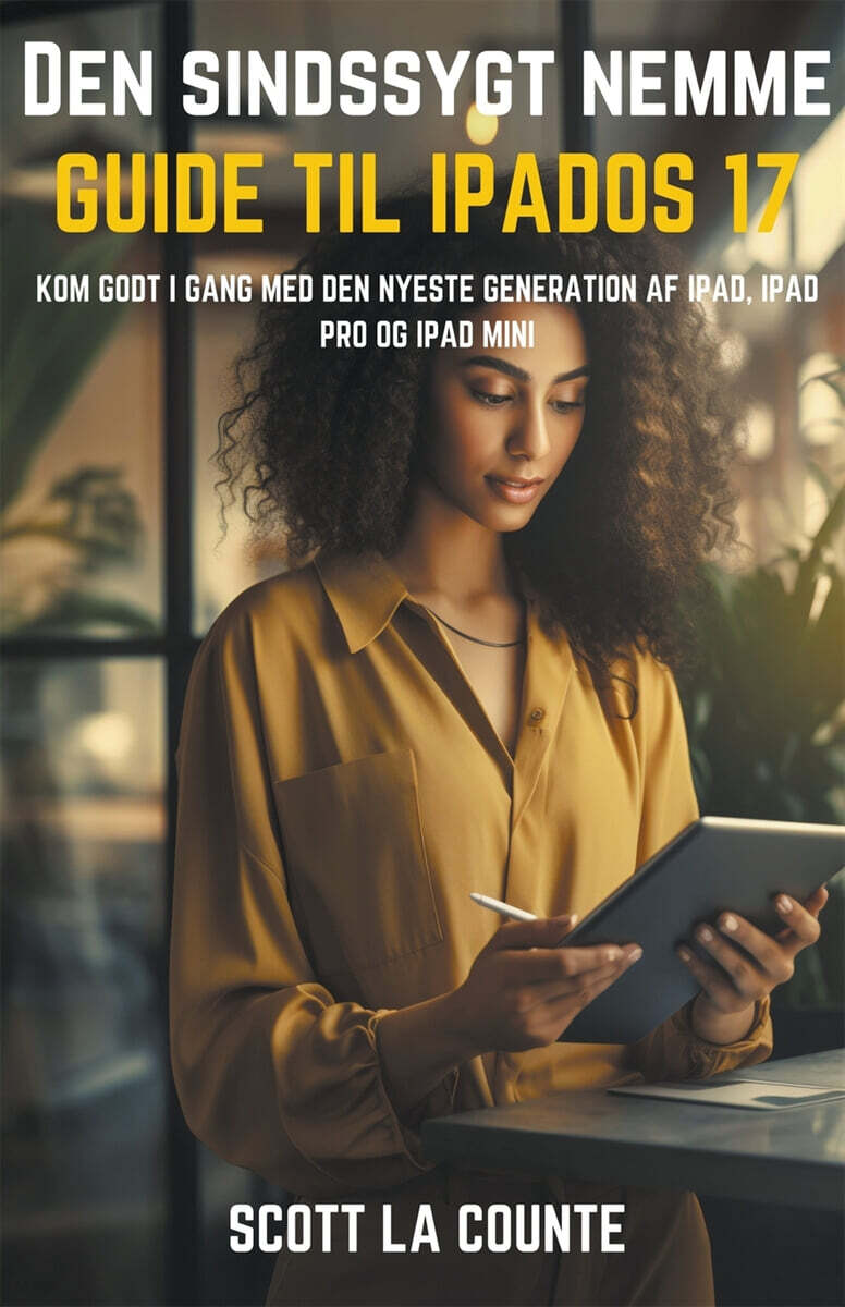 Den Sindssygt Nemme Guide Til iPadOS 17 (Kom Godt I Gang Med Den Nyeste Generation Af iPad, iPad pro Og iPad Mini)