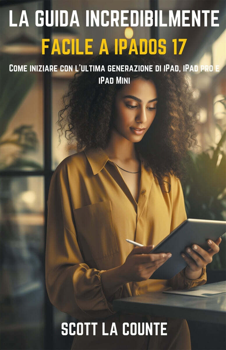 La Guida Incredibilmente Facile a iPadOS 17 (Come Iniziare Con L’ultima Generazione Di iPad, iPad pro E iPad Mini)