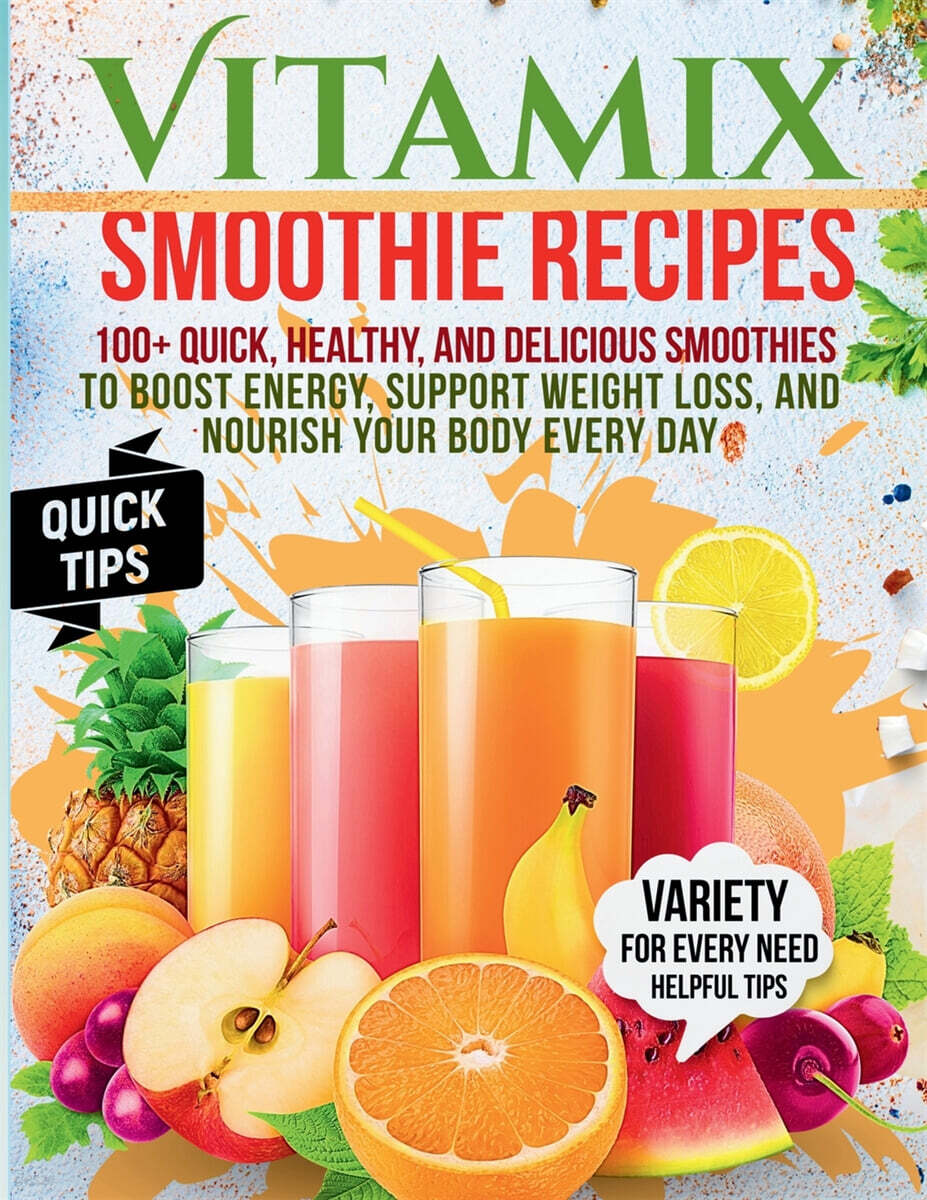 Vitamix Smoothie Recipes (100+ Quick, Healthy, and Delicious Smoothies to Boost Energy, Support Weight Loss, and Nourish Your Body Every Day)