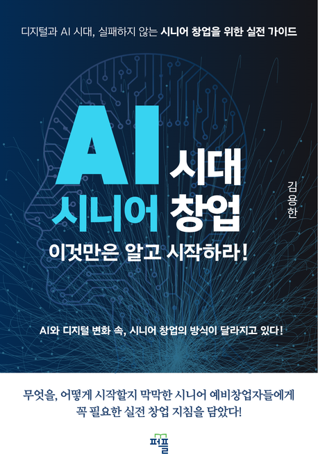 AI 시대 시니어 창업, 이것만은 알고 시작하라! (디지털과 AI 시대, 실패하지 않는 시니어 창업을 위한 실전 가이드)