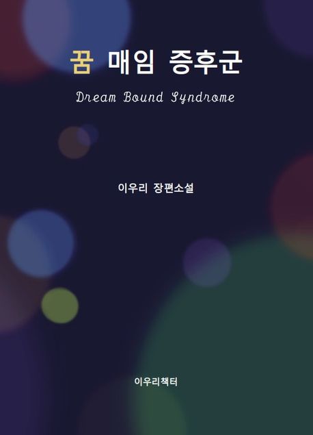 꿈 매임 증후군 = Dream bound syndrome : 이우리 장편소설