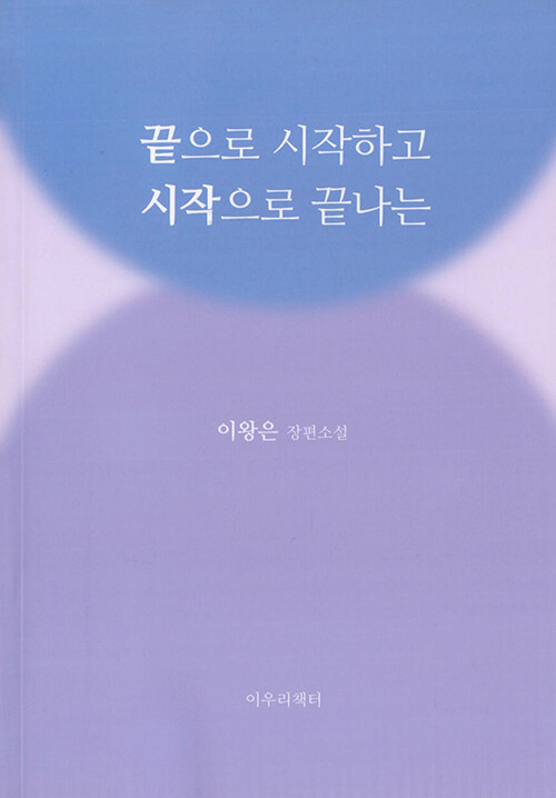 끝으로 시작하고 시작으로 끝나는 : 이왕은 장편소설