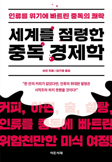 세계를 점령한 중독 경제학 인류를 위기에 빠트린 중독의 쾌락
