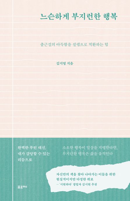 느슨하게 부지런한 행복 출근길의 아득함을 설렘으로 치환하는 힘