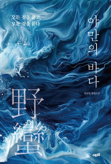 야만의 바다 : 모든 것을 품고 모든 것을 묻다 : 하동현 장편소설 / 하동현 지음