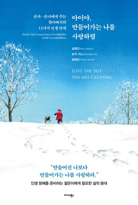아이야, 만들어가는 나를 사랑하렴 = Love the self you are creating : 손자·손녀에게 주는 할아버지의 12가지 인생 안내