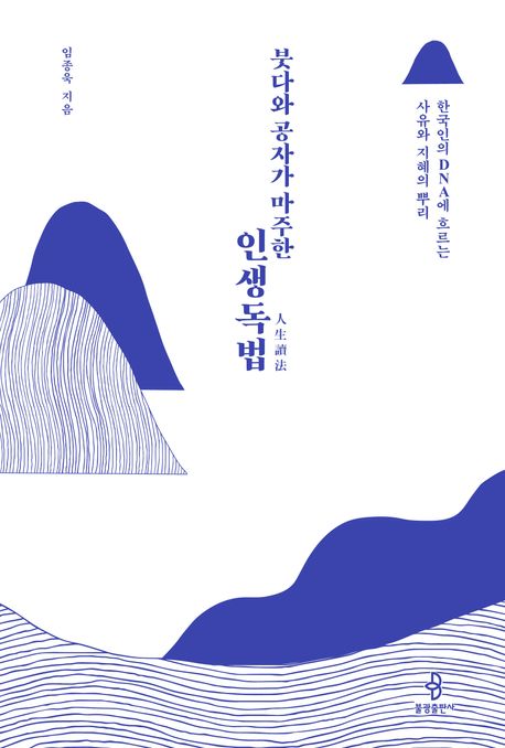 붓다와 공자가 마주한 인생독법 : 한국인의 DNA에 흐르는 사유와 지혜의 뿌리