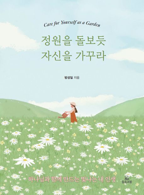 정원을 돌보듯 자신을 가꾸라 [전자도서] : 하나님과 함께 만드는 빛나는 내 인생