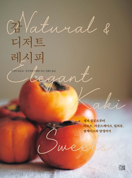 감 디저트 레시피 : 잼과 콩포트부터 타르트, 파운드케이크, 밀푀유, 찜케이크와 양갱까지 