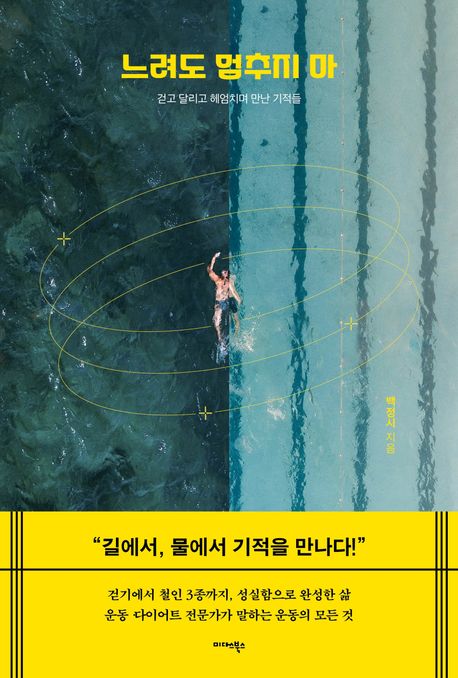 느려도 멈추지 마 : 걷고 달리고 헤엄치며 만난 기적들