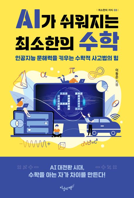 AI가 쉬워지는 최소한의 수학 : 인공지능 문해력을 키우는 수학적 사고법의 힘