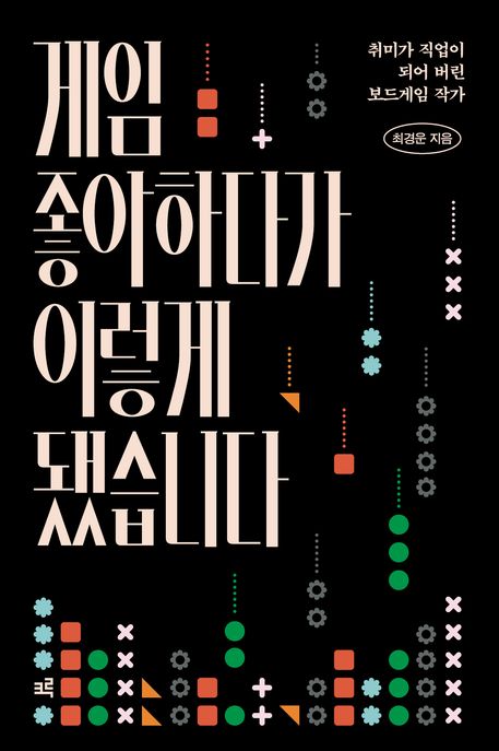 게임 좋아하다가 이렇게 됐습니다  : 취미가 직업이 되어 버린 보드게임 작가