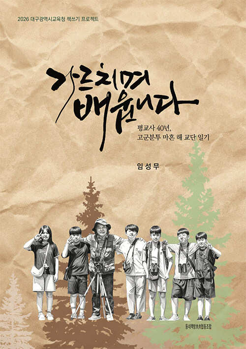 가르치며 배웁니다 : 평교사 40년, 고군분투 마흔 해 교단 일기