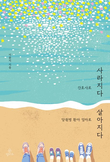 간호사로 사라지다 당원병 환아 엄마로 살아지다 : 희귀병 환아 엄마의 상실과 희망의 기록 표지
