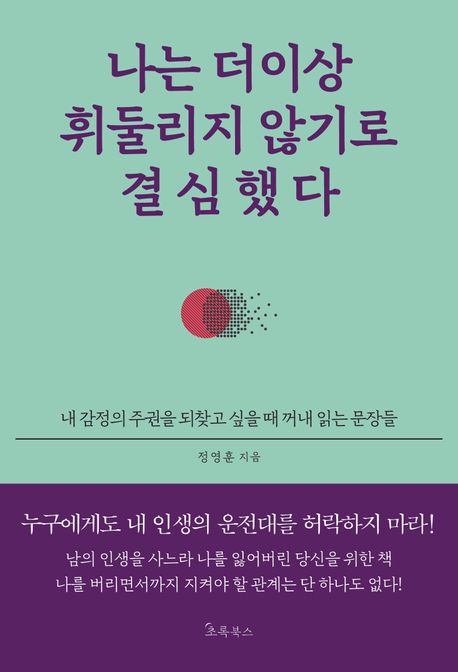 나는 더이상 휘둘리지 않기로 결심했다  : 내 감정의 주권을 되찾고 싶을 때 꺼내 읽는 문장들