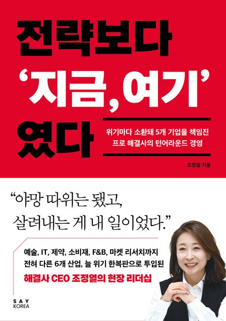 전략보다 '지금, 여기'였다 : 위기마다 소환돼 5개 기업을 책임진 프로 해결사의 턴어라운드 경영