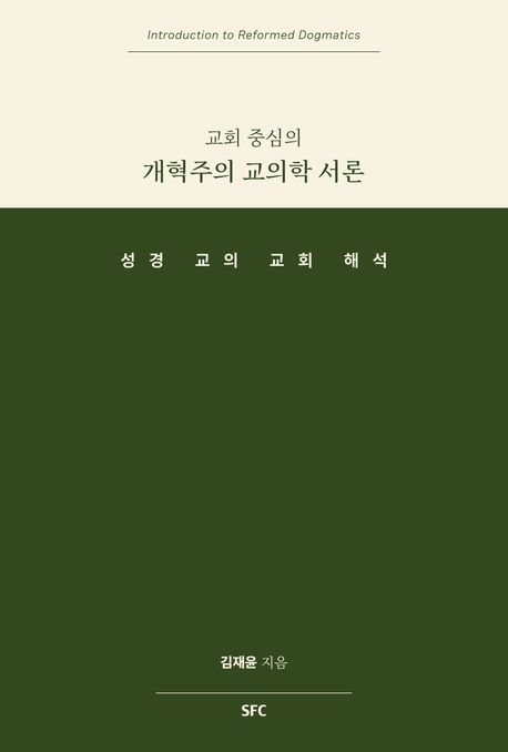 (교회 중심의) 개혁주의 교의학 서론= Introduction to reformed dogmatics: 성경 교의 교회 해석