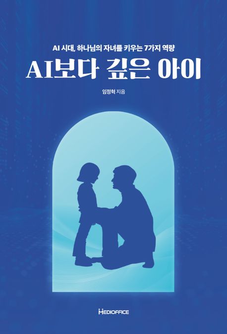 AI보다 깊은 아이 : AI 시대, 하나님의 자녀를 키우는 7가지 역량