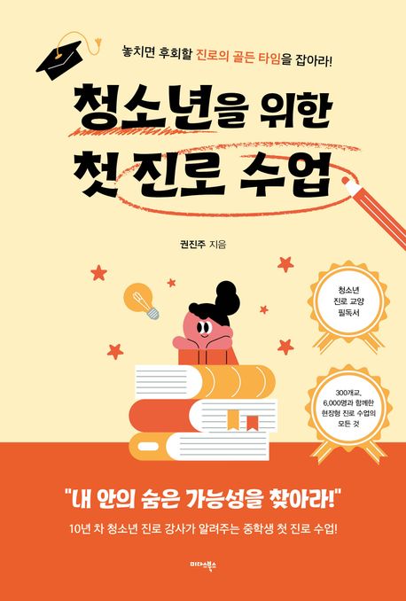 청소년을 위한 첫 진로 수업 : 놓치면 후회할 진로의 골든 타임을 잡아라! 