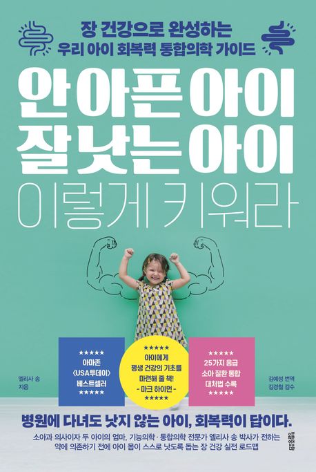 안 아픈 아이 잘 낫는 아이 이렇게 키워라 (장 건강으로 완성하는 우리 아이 회복력 통합의학 가이드)