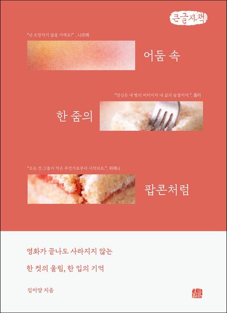어둠 속 한 줌의 팝콘처럼 : 영화가 끝나도 사라지지 않는 한 컷의 울림, 한 입의 기억 : 큰글자책