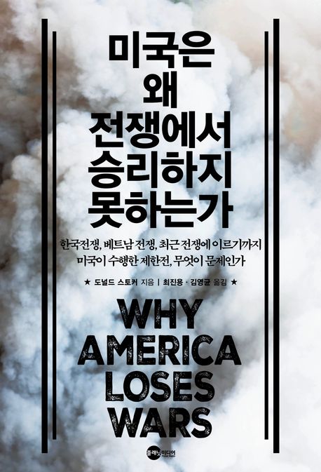 미국은 왜 전쟁에서 승리하지 못하는가: 한국전쟁, 베트남 전쟁, 최근 전쟁에 이르기까지 미국이 수행한 제한전, 무엇이 문제인가