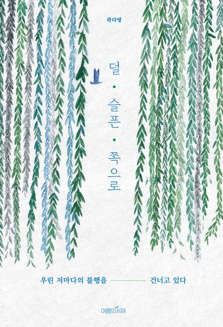 덜 슬픈 쪽으로 : 우린 저마다의 불행을 건너고 있다 