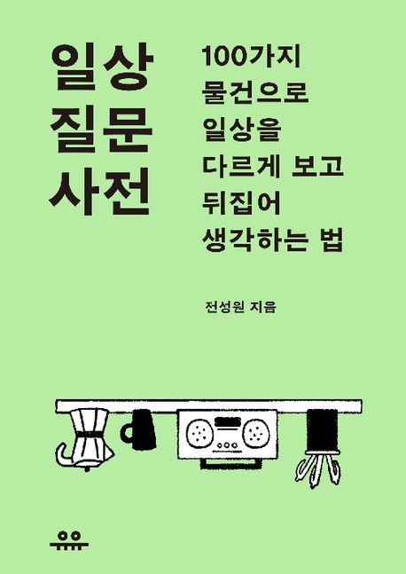 일상 질문 사전 (100가지 물건으로 일상을 다르게 보고 뒤집어 생각하는 법)