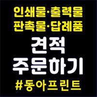 견적 주문 / 인쇄물 출력물 판촉물 답례품 인쇄 홍보 광고 소량 디자인 / 동아프린트