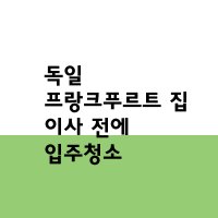 독일 프랑크푸르트로 이사집 입주청소