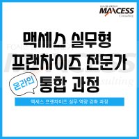 실무형 프랜차이즈 전문가 통합 과정 [맥세스 프랜차이즈 전문가 과정- 온라인 강의]