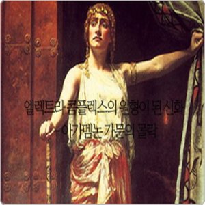 엘렉트라 콤플렉스의 원형이 된 신화 - 아가멤논 가문의 몰락-김길수