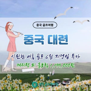 중국 대련 장흥도CC 6월 시원한 정통 링크스코스캐디팁외 올포함 리조트 or 시내호텔